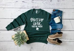 Shut Up Liver Youre Irish  - St Patricks Day Sweatshirt - Funny St. Patricks Day Shirt