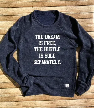 Tri-Blend Crew Neck Sweatshirt Unisex The Dream Is Free The Hustle Is Sold Separately - Positive Motivational